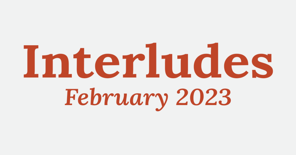 Interludes: February 2023